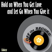 Hold on when you get love and let go when you give it - single cover image