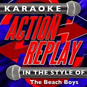 Karaoke Action Replay: in the Style of the Beach Boys Karaoke Action Replay: in the Style of the Beach Boys