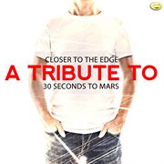 Closer to the edge - a tribute to 30 seconds to mars cover image