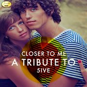 Closer to me - a tribute to 5ive cover image