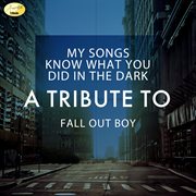 My songs know what you did in the dark - a tribute to fall out boy cover image