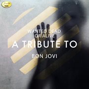 Wanted dead or alive - a tribute to bon jovi cover image