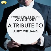 (where do i begin) love story - a tribute to andy williams cover image