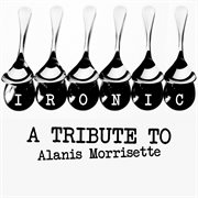 Ironic: a tribute to alanis morissette cover image