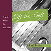 Off the cuff: eclectic music for solo cello cover image
