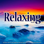 Relaxing Music: Soft Piano Music for Spa Meditation Massage Yoga Wellness Healing and Deep Sleep Mus Relaxing Music: Soft Piano Music for Spa Meditation Massage Yoga Wellness Healing and Deep Sleep Mus