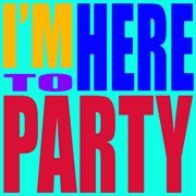 I'm here to party cover image