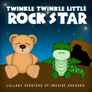 Twinkle twinkle little rock star. Lullaby versions of Imagine Dragons cover image