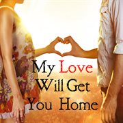 My love will get you home cover image