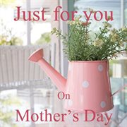Just for you: on mother's day cover image