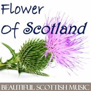 Flower of scotland: beautiful scottish music cover image