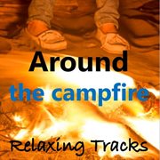 Around the campfire: relaxing tracks cover image