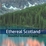Ethereal scotland: beautiful ambient tracks cover image