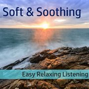 Soft & soothing: easy, relaxing listening cover image