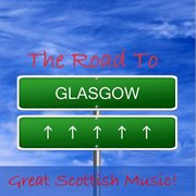 The road to glasgow: great scottish music! cover image