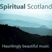 Spiritual scotland: hauntingly beautiful music cover image