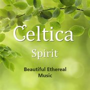 Celtica spirit: beautiful ethereal music cover image