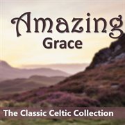 Amazing grace: the classic celtic collection cover image