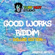 Good works riddim: deluxe edition cover image