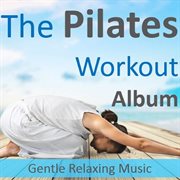 The pilates workout album: gentle relaxing music cover image