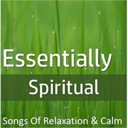 Essentially spiritual: songs of relaxation & calm cover image