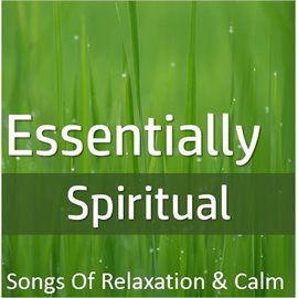 Cover image for Essentially Spiritual: Songs of Relaxation & Calm