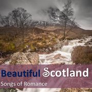 Beautiful scotland: songs of romance cover image