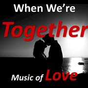 When we're together: music of love cover image