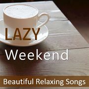 Lazy weekend: beautiful relaxing songs cover image
