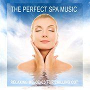 The perfect spa music (relaxing melodies for chilling out) cover image