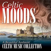Celtic moods: a beautiful ambient celtic music collection cover image