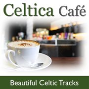 Celtica cafe: beautiful celtic tracks cover image