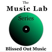 The music lab series: blissed out music cover image
