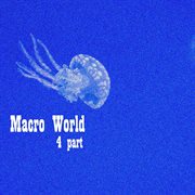 Macro world, pt. 4 cover image