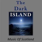 The dark island: music of scotland cover image