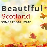Beautiful scotland: songs from home cover image