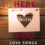 Here with you: love songs cover image