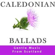 Caledonian ballads: gentle music from scotland cover image