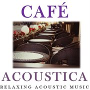 Caf̌ acoustica: relaxing acoustic music cover image