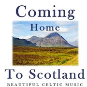 Coming home to scotland: beautiful celtic music cover image