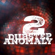 Dubstep anomaly, vol. 2 cover image