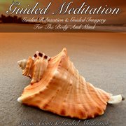 Guided Meditation Guided Relaxation &amp; Guided Imagery for the Body and Mind