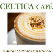 Celtica caf̌: beautiful sounds of scotland cover image