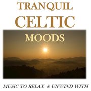 Tranquil celtic moods: music to relax & unwind with cover image