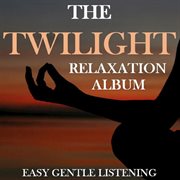 The twilight relaxation album: easy gentle listening cover image