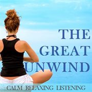 The great unwind: calm relaxing listening cover image