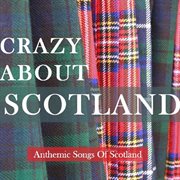 Crazy about scotland: anthemic songs of scotland cover image