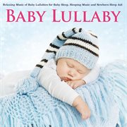 Baby Lullaby: Relaxing Music of Baby Lullabies for Baby Sleep Sleeping Music and Newborn Sleep Aid Baby Lullaby: Relaxing Music of Baby Lullabies for Baby Sleep Sleeping Music and Newborn Sleep Aid