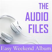 The audio files: easy weekend album cover image