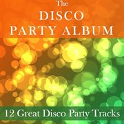 The disco party album: 12 great disco party tracks cover image